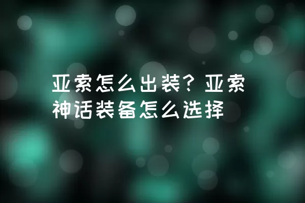 亚索怎么出装？亚索神话装备怎么选择