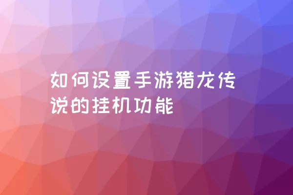 如何设置手游猎龙传说的挂机功能