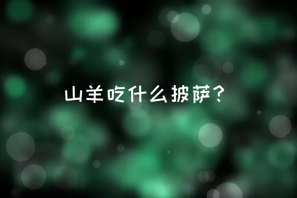 山羊吃什么披萨？