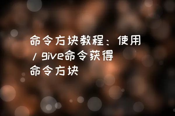 命令方块教程：使用/give命令获得命令方块