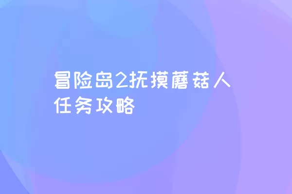 冒险岛2抚摸蘑菇人任务攻略