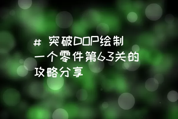 # 突破DOP绘制一个零件第63关的攻略分享