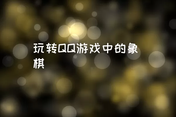 玩转QQ游戏中的象棋