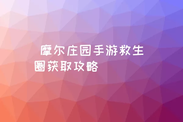  摩尔庄园手游救生圈获取攻略