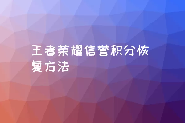 王者荣耀信誉积分恢复方法