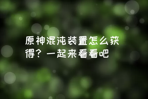 原神混沌装置怎么获得？一起来看看吧