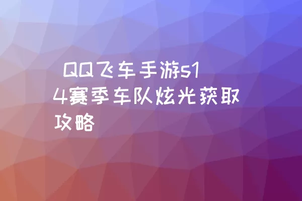  QQ飞车手游s14赛季车队炫光获取攻略