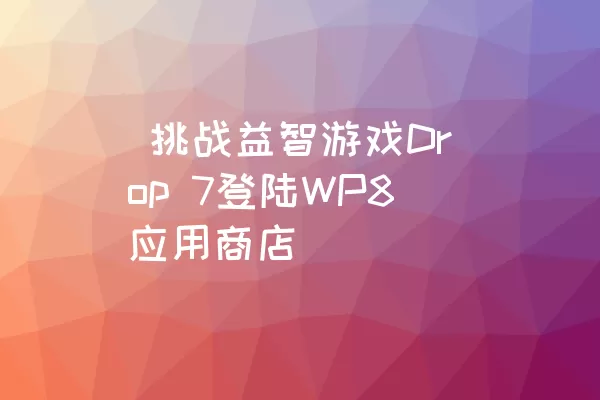  挑战益智游戏Drop 7登陆WP8应用商店